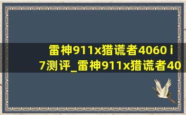 雷神911x猎谎者4060 i7测评_雷神911x猎谎者4060值得入手吗